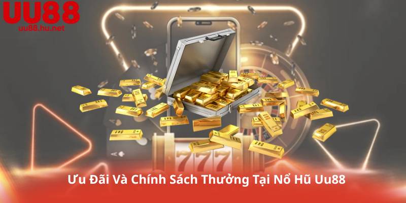 Ưu Đãi Và Chính Sách Thưởng Tại Nổ Hũ Uu88